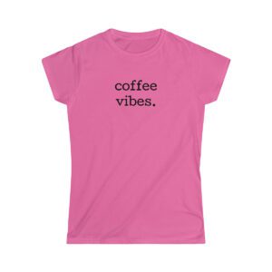 Coffee Vibes Women’s Softstyle Tee Chimney Hill Coffee Fresh Roasted Coffee Delivery in College Station, TX